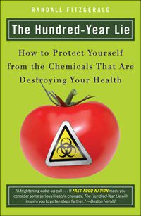 Cover image for The Hundred Year Lie: How to Protect Yourself from the Chemicals That are Destroying Your Health