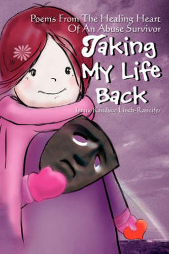 Cover image for Taking My Life Back: Poems From The Healing Heart Of An Abuse Survivor