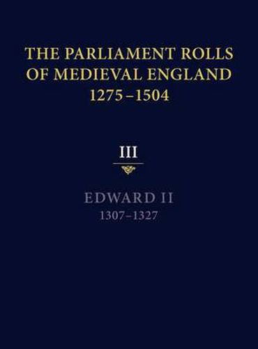 Cover image for The Parliament Rolls of Medieval England, 1275-1504: III: Edward II. 1307-1327