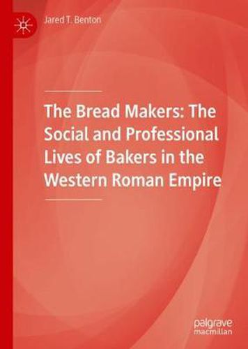 Cover image for The Bread Makers: The Social and Professional Lives of Bakers in the Western Roman Empire