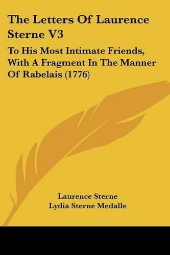 Cover image for The Letters of Laurence Sterne V3: To His Most Intimate Friends, with a Fragment in the Manner of Rabelais (1776)