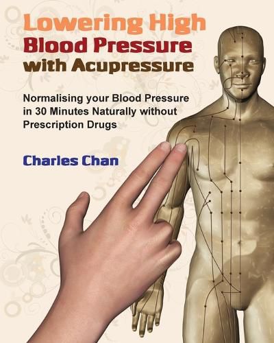 Cover image for Lowering High Blood Pressure with Acupressure: Normalising your blood pressure in 30 minutes naturally without prescription drugs