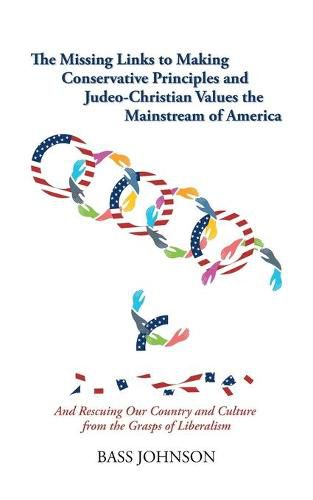 Cover image for The Missing Links to Making Conservative Principles and Judeo-Christian Values the Mainstream of America