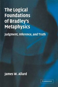 Cover image for The Logical Foundations of Bradley's Metaphysics: Judgment, Inference, and Truth