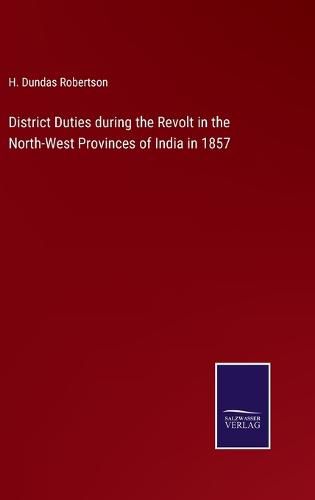 Cover image for District Duties during the Revolt in the North-West Provinces of India in 1857