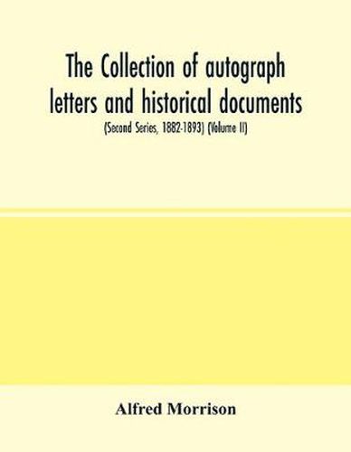 The collection of autograph letters and historical documents (Second Series, 1882-1893) (Volume II)