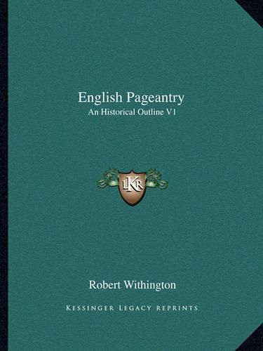Cover image for English Pageantry: An Historical Outline V1