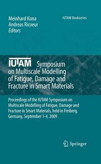 Cover image for IUTAM Symposium on Multiscale Modelling of Fatigue, Damage and Fracture in Smart Materials: Proceedings of the IUTAM Symposium on Multiscale Modelling of Fatigue, Damage and Fracture in Smart Materials, held in Freiberg,  Germany, September 1-4, 2009