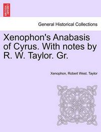 Cover image for Xenophon's Anabasis of Cyrus. with Notes by R. W. Taylor. Gr. Book II