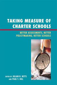 Cover image for Taking Measure of Charter Schools: Better Assessments, Better Policymaking, Better Schools