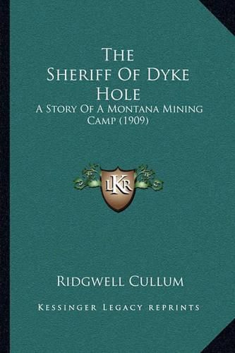 Cover image for The Sheriff of Dyke Hole: A Story of a Montana Mining Camp (1909)