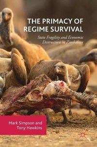 Cover image for The Primacy of Regime Survival: State Fragility and Economic Destruction in Zimbabwe