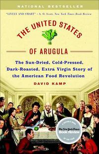 Cover image for The United States of Arugula: The Sun Dried, Cold Pressed, Dark Roasted, Extra Virgin Story of the American Food Revolution