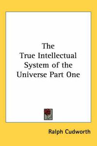Cover image for The True Intellectual System of the Universe Part One