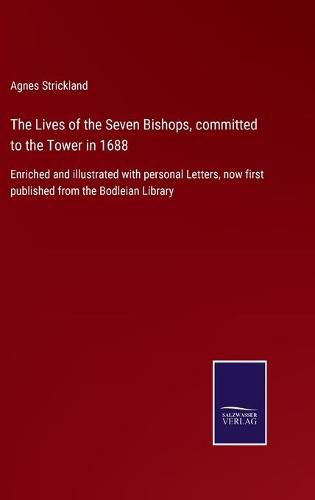 Cover image for The Lives of the Seven Bishops, committed to the Tower in 1688: Enriched and illustrated with personal Letters, now first published from the Bodleian Library