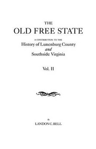 Cover image for The Old Free State: A Contribution to the History of Lunenburg County and Southside Virginia. In Two Volumes. Volume II