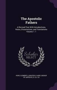 Cover image for The Apostolic Fathers: A Revised Text with Introductions, Notes, Dissertations, and Translations Volume 1: 1