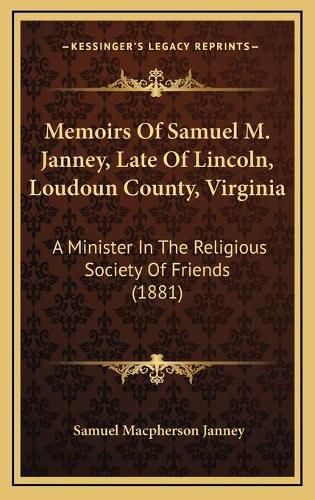 Memoirs of Samuel M. Janney, Late of Lincoln, Loudoun County, Virginia: A Minister in the Religious Society of Friends (1881)