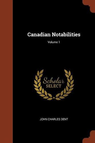 Canadian Notabilities; Volume 1