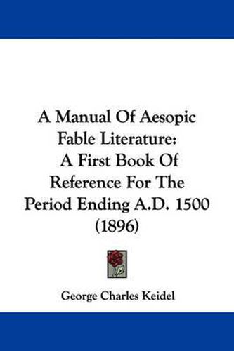 Cover image for A Manual of Aesopic Fable Literature: A First Book of Reference for the Period Ending A.D. 1500 (1896)