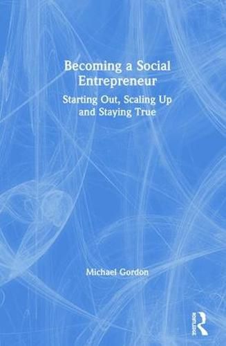 Becoming a Social Entrepreneur: Starting Out, Scaling Up and Staying True