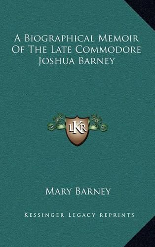 Cover image for A Biographical Memoir of the Late Commodore Joshua Barney