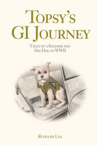 Cover image for Topsy's GI Journey: Tales of a Soldier and His Dog in WWII