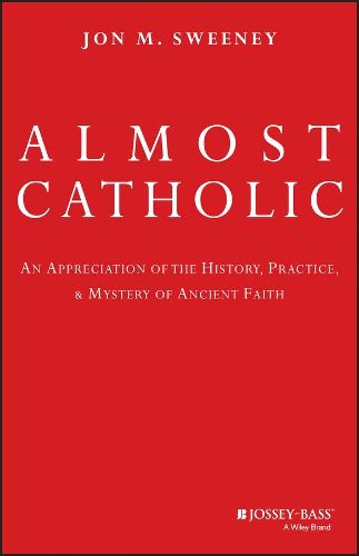 Cover image for Almost Catholic: An Appreciation of the History, Practice, and Mystery of Ancient Faith