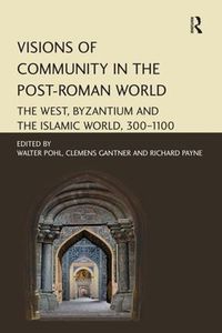 Cover image for Visions of Community in the Post-Roman World: The West, Byzantium and the Islamic World, 300-1100