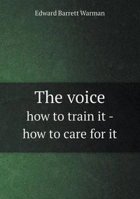 Cover image for The Voice How to Train It - How to Care for It