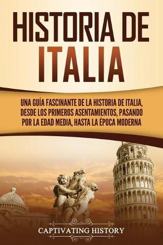 Cover image for Historia de Italia: Una guia fascinante de la historia de Italia, desde los primeros asentamientos, pasando por la Edad Media, hasta la epoca moderna