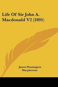 Cover image for Life of Sir John A. MacDonald V2 (1891)