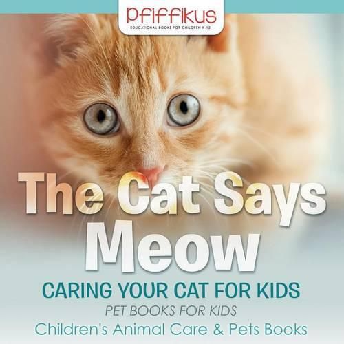 Cover image for The Cat Says Meow: Caring for Your Cat for Kids - Pet Books for Kids - Children's Animal Care & Pets Books