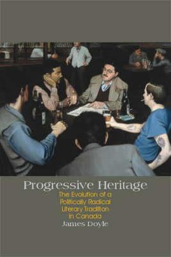 Cover image for Progressive Heritage: The Evolution of a Politically Radical Literary Tradition in Canada
