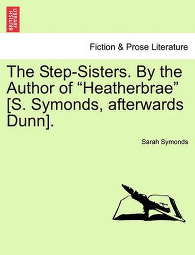 The Step-Sisters. by the Author of Heatherbrae [S. Symonds, Afterwards Dunn]. Vol. II.
