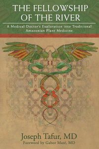 Cover image for The Fellowship of the River: A Medical Doctor's Exploration into Traditional Amazonian Plant Medicine