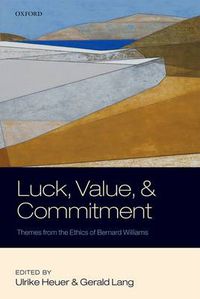 Cover image for Luck, Value, and Commitment: Themes From the Ethics of Bernard Williams