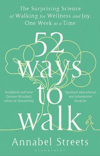 Cover image for 52 Ways to Walk: The Surprising Science of Walking for Wellness and Joy, One Week at a Time