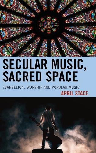 Cover image for Secular Music, Sacred Space: Evangelical Worship and Popular Music
