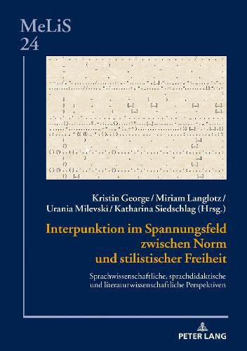 Interpunktion im Spannungsfeld zwischen Norm und stilistischer Freiheit; Sprachwissenschaftliche, sprachdidaktische und literaturwissenschaftliche Perspektiven