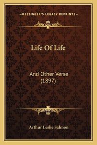 Cover image for Life of Life: And Other Verse (1897)