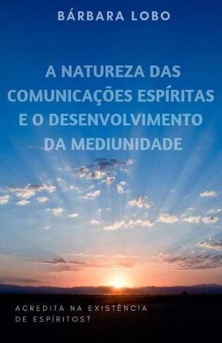 Cover image for A Natureza das Comunicacoes Espiritas e o Desenvolvimento da Mediunidade