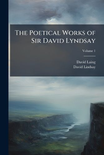 Cover image for The Poetical Works of Sir David Lyndsay, Volume 1