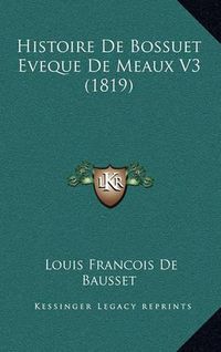 Cover image for Histoire de Bossuet Eveque de Meaux V3 (1819)