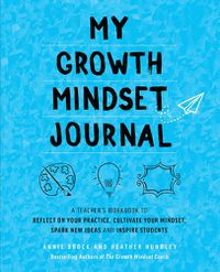 Cover image for My Growth Mindset Journal: A Teacher's Workbook to Reflect on Your Practice, Cultivate Your Mindset, Spark New Ideas and Inspire Students