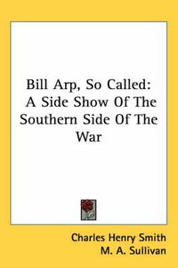 Cover image for Bill Arp, So Called: A Side Show of the Southern Side of the War