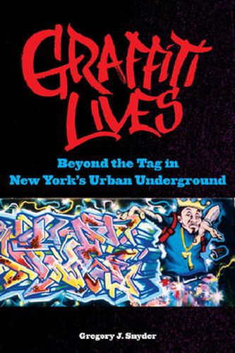 Graffiti Lives: Beyond the Tag in New York's Urban Underground