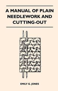 Cover image for A Manual of Plain Needlework and Cutting-Out