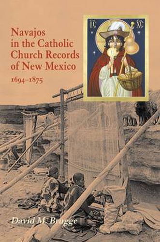 Cover image for Navajos in the Catholic Church: Records of New Mexico, 1694-1875