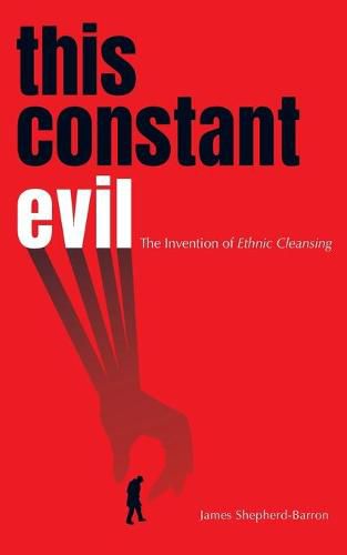 This Constant Evil: The Invention of Ethnic Cleansing